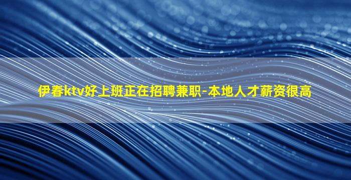 伊春ktv好上班正在招聘兼职-本地人才薪资很高